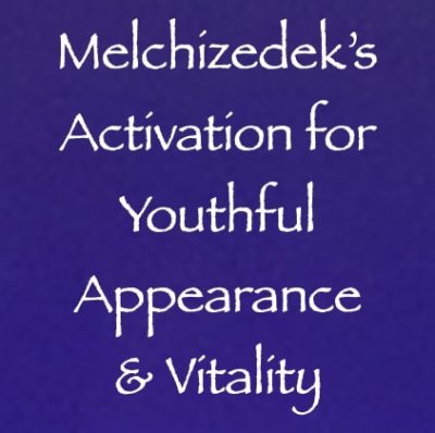 Melchizedek’s Activation for Youthful Appearance & Vitality - channeled