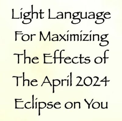 light language for maximizing the effects of april 2024 eclipse on you - channeled by daniel scranton
