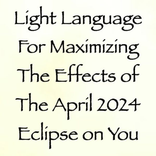 Light Language for Maximizing the Effects of the April 2024 Eclipse on You ∞Pay What You Want