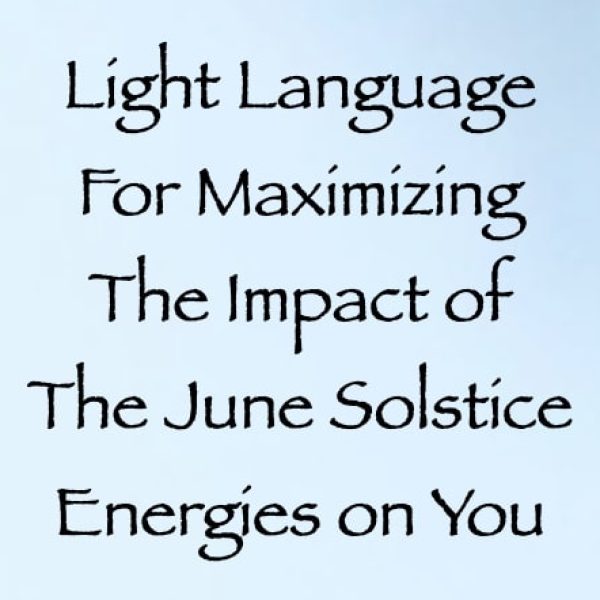 Light Language for Maximizing the Impact of the June 2024 Solstice Energies on You ∞Pay What You Want
