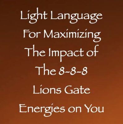 light language for maximizing the impact of the 8.8.8 lions gate energies on you - channeled by daniel scranton
