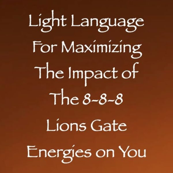 Light Language for Maximizing the Impact of the 8-8-8 Lions Gate Energies on You ∞Pay What You Want