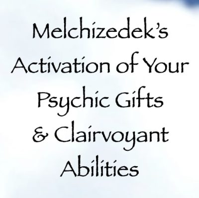 melchizedek's activation of your psychic gifts & clairvoyant abilities - channeler of aliens