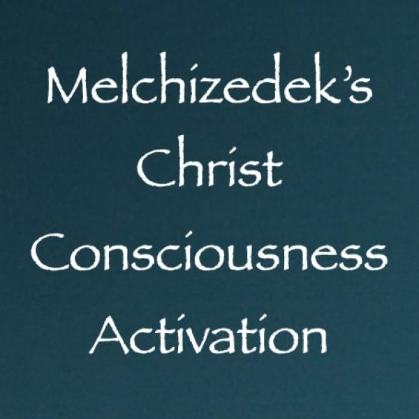 Melchizedek's Activation of Your Christ Consciousness ∞Pay What You Want