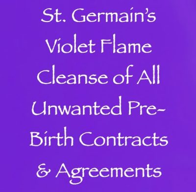 st germain's violet flame cleanse of all unwanted pre-birth contracts & agreements - channeled by daniel scranton