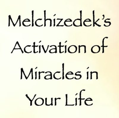 melchizedek's activation of miracles in your life - channeled by daniel scranton