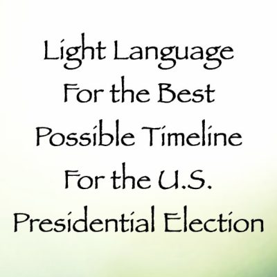 light language for the best possible timeline for the US presidential election - channeled by daniel scranton - channeler of aliens