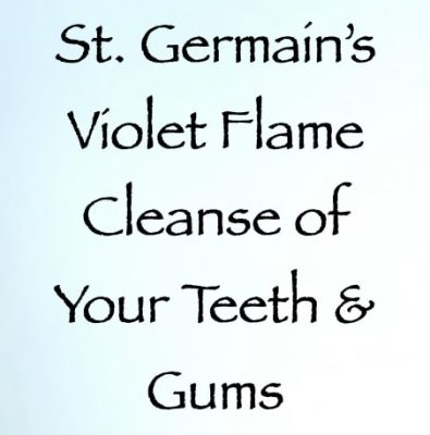 st. germain's violet flame cleanse of your teeth & gums - channeled by daniel scranton