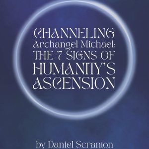 the 7 signs of humanity's ascension - channeled by daniel scranton