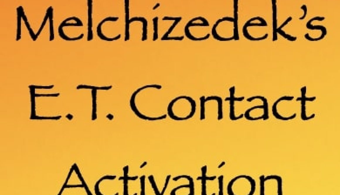 melchizedek's et contact activation - channeled by daniel scranton