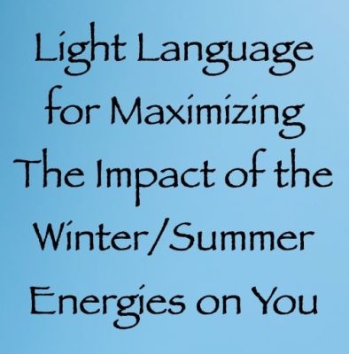 light language for maximizing the impact of the winter summer solstice energies - channeled by daniel scranton