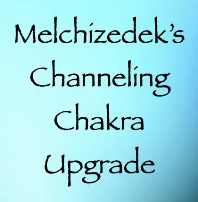 melchizedek's channeling Chakra upgrade - channeled by daniel scranton