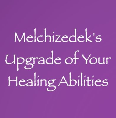 melchizedek's upgrade of your healing abilities - channeled by daniel scranton