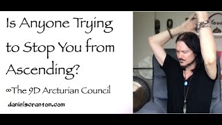 is anyone trying to stop you from ascending? - the 9d arcturian council