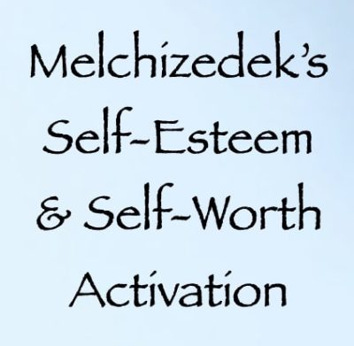 melchizedek's self-esteem & self-worth activation - channeled by daniel scranton