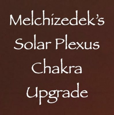 melchizedek's solar plexus chakra upgrade - channeled by daniel scranton - channeler of aliens