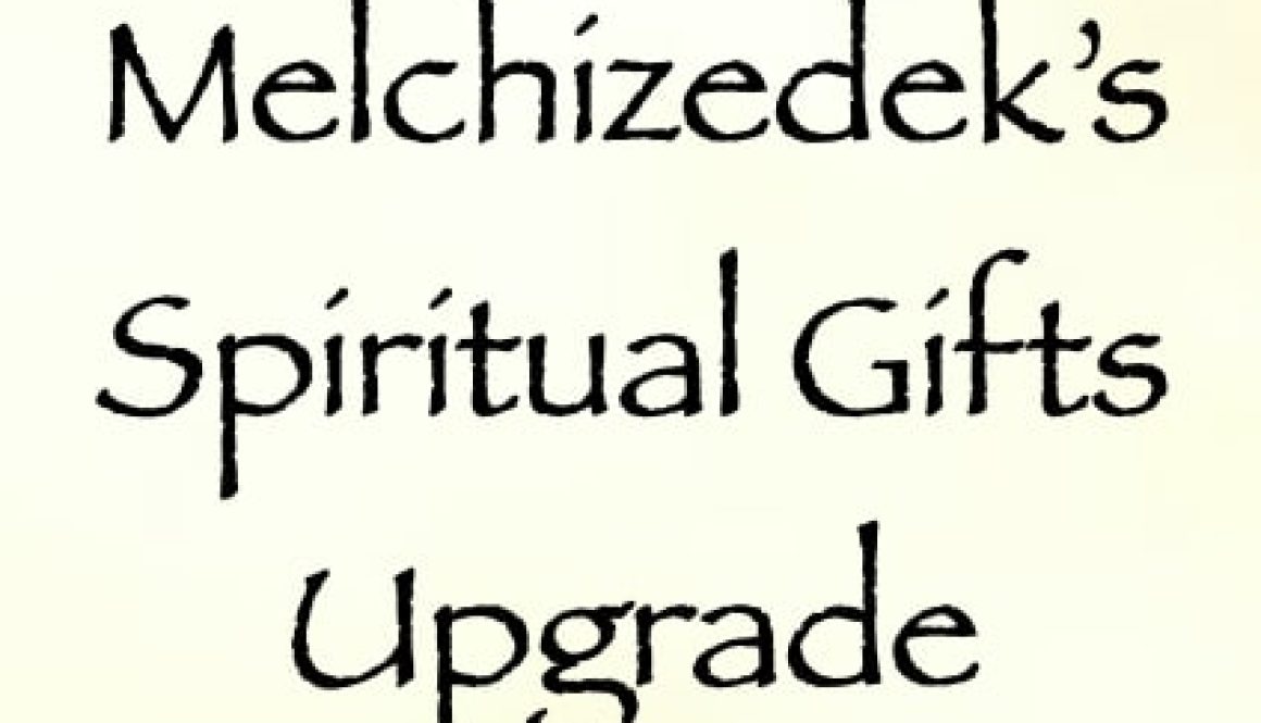 melchizedek's spiritual gifts upgrade - channeled by daniel scranton
