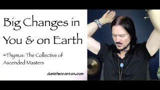 big changes in you & on earth - channeled by daniel scranton