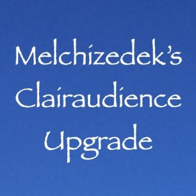 Melchizedek's Clairaudience Upgrade - channeled by daniel scranton