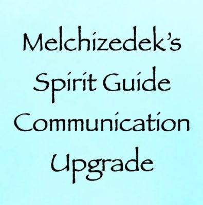 melchizedek's spirit guide communication upgrade - channeled by daniel scranton