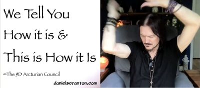 we tell you how it is & this is how it is - the 9d arcturian council - channeled by daniel scranton
