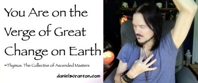 you are on the verge of great change on earth - thymus - channeled by daniel scranton