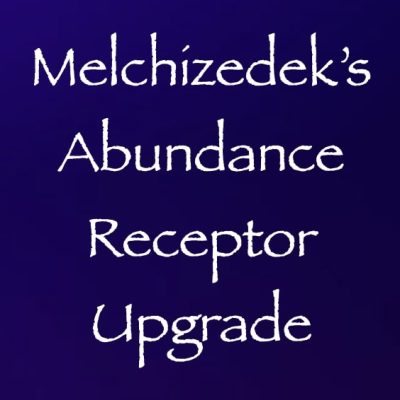 Melchizedek's abundance receptor upgrade - channeled by daniel scranton