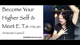 become your higher self & meet e.t.s - the 9d arcturian council