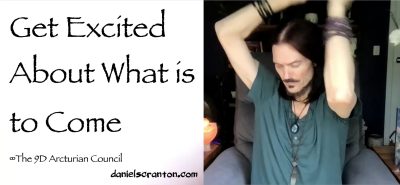get excited about what is coming - the 9d arcturian council - channeled by daniel scranton