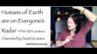 Humans of Earth are on Everyone’s Radar ∞The 12D Creators, a Nonphysical Collective Consciousness, Channeled by Daniel Scranton