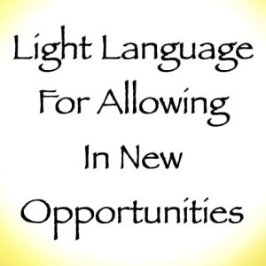 light language for allowing in new opportunities - channeled by daniel scranton
