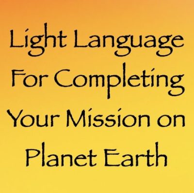 light language for completing your mission on Earth - channeled by daniel scranton