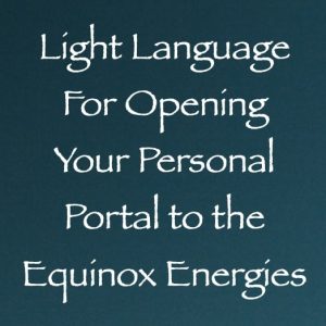light language for opening your personal portal to the equinox energies - channeled by daniel scranton