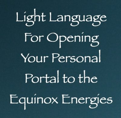 light language for opening your personal portal to the equinox energies - channeled by daniel scranton