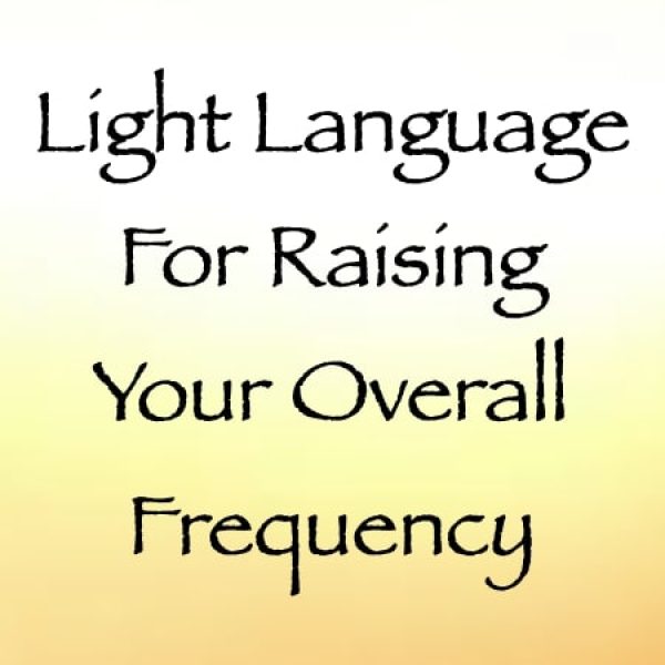 Light Language for Raising Your Overall Frequency ∞Pay What You Want