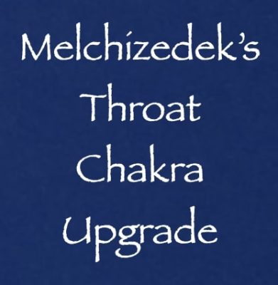 melchizedek's throat chakra upgrade - channeled by daniel scranton