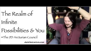 The Realm of Infinite Possibilities & You ∞The 9D Arcturian Council, Channeled by Daniel Scranton -  channeler