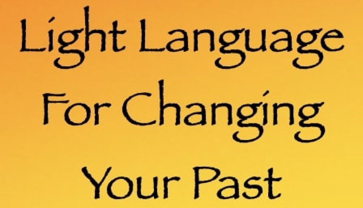 light language for changing your past - channeled by daniel scranton