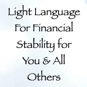 light language for financial stability for you & all others - channeled by daniel scranton