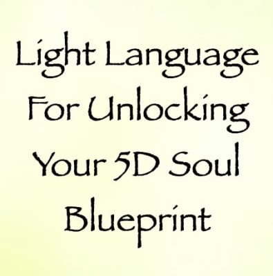 light language for unlocking your 5D soul blueprint - channeled by daniel scranton