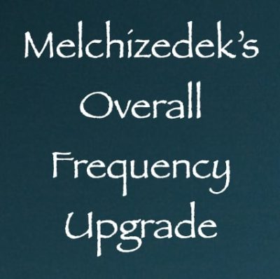 melchizedek's overall frequency upgrade - channeled by daniel scranton