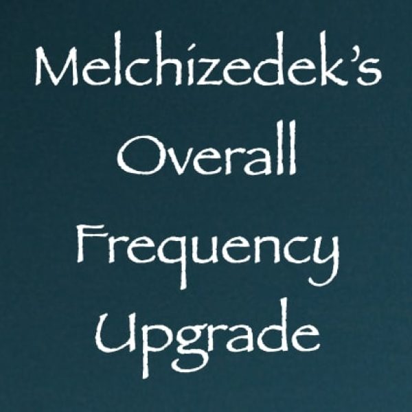 melchizedek's overall frequency upgrade Melchizedek's Overall Frequency Upgrade ∞Pay What You Want