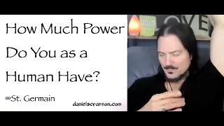 How Much Power Do You as a Human Have? St. Germain Ascended Master - channeled by daniel scranton