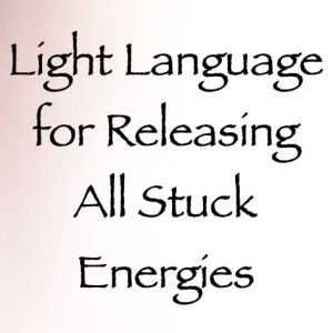 Light Language for Releasing All Stuck Energies - channeled by daniel scranton