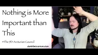 nothing is more important than this - the 9d arcturian council