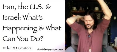 Iran, the US & Israel What's Happening & What Can You Do? The Creators - channeled by daniel scranton