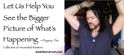 Let Us Help You See the Bigger Picture of What’s Happening Thymus - channeled by daniel scranton