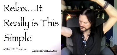 Relax…It Really Is This Simple - The Creators - channeled by daniel scranton