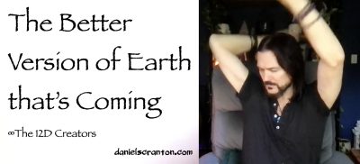 The Better Version of Earth That’s Coming The Creators Channeled by Daniel Scranton - channeler of aliens