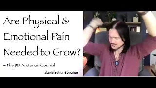 are physical & emotional pain needed to grow - the 9d arcturian council